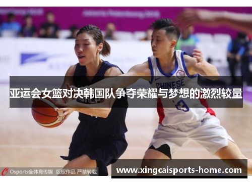 亚运会女篮对决韩国队争夺荣耀与梦想的激烈较量