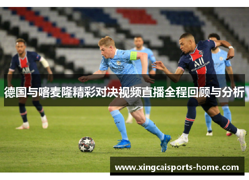 德国与喀麦隆精彩对决视频直播全程回顾与分析