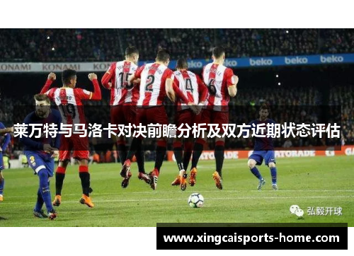 莱万特与马洛卡对决前瞻分析及双方近期状态评估